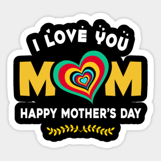 I love you mom, happy mother’s day Sticker